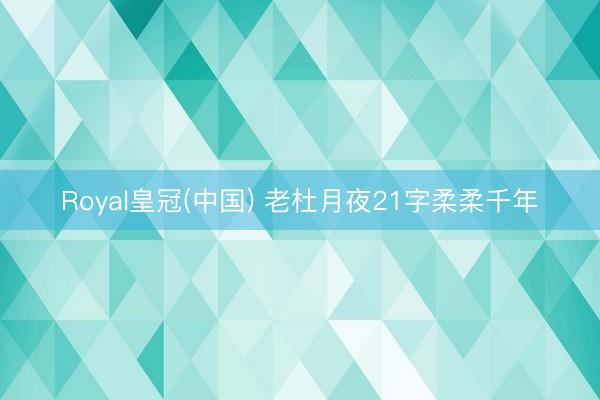 Royal皇冠(中国) 老杜月夜21字柔柔千年